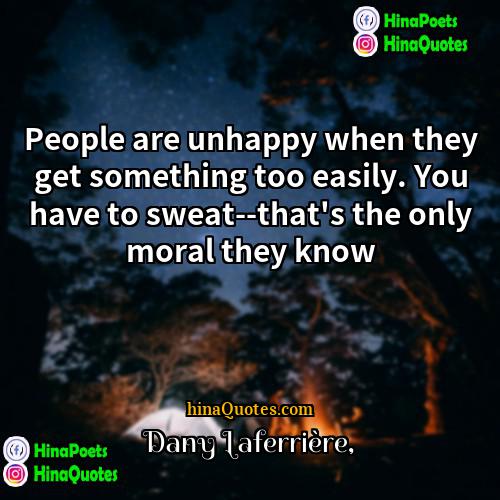 Dany Laferrière Quotes | People are unhappy when they get something